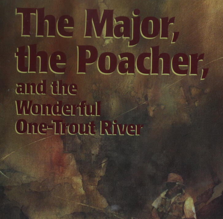 The Major, the Poacher, and the Wonderful One-Trout River The Major, the Poacher, and the Wonderful One-Trout River